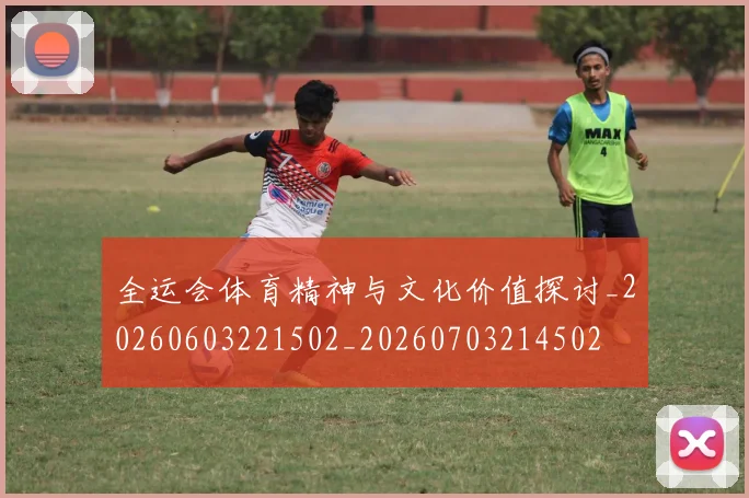 全运会体育精神与文化价值探讨_20260603221502_20260703214502