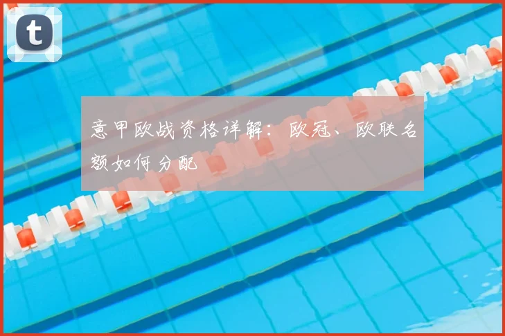 意甲欧战资格详解:欧冠、欧联名额如何分配