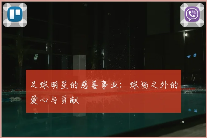 足球明星的慈善事业：球场之外的爱心与贡献