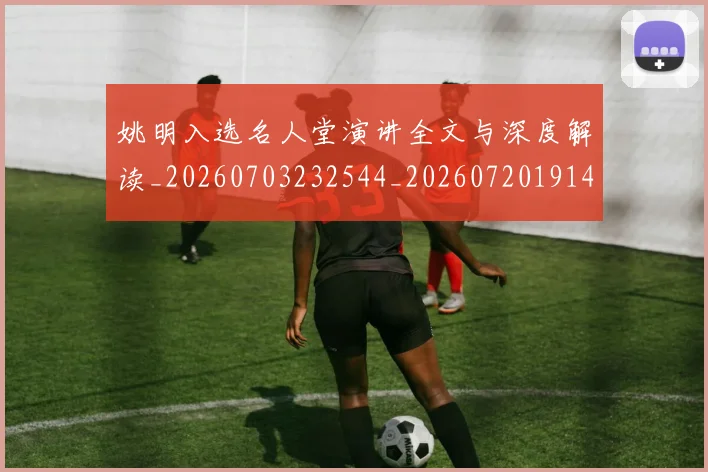 姚明入选名人堂演讲全文与深度解读_20260703232544_20260720191422