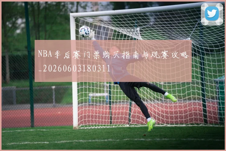 NBA季后赛门票购买指南与观赛攻略_20260603180311