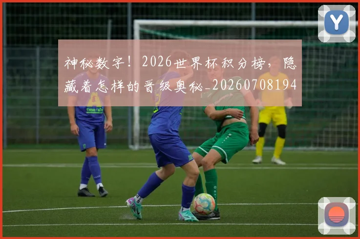 神秘数字！2026世界杯积分榜，隐藏着怎样的晋级奥秘_20260708194836_20260802164503