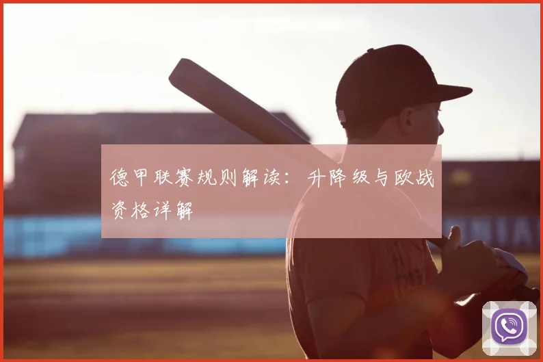 德甲联赛规则解读:升降级与欧战资格详解