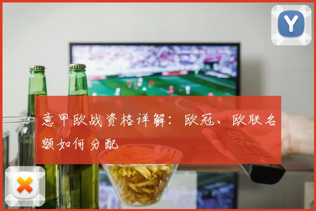 意甲欧战资格详解:欧冠、欧联名额如何分配