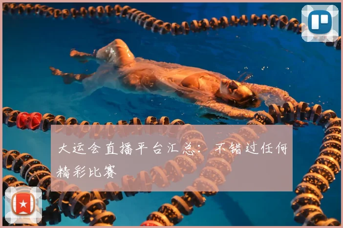 大运会直播平台汇总:不错过任何精彩比赛
