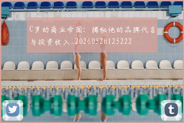 C罗的商业帝国：揭秘他的品牌代言与投资收入_20260526125222